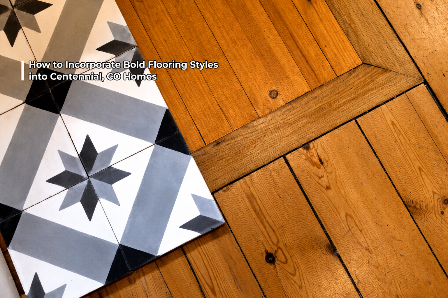 How to Incorporate Bold Flooring Styles into Centennial, CO Homes